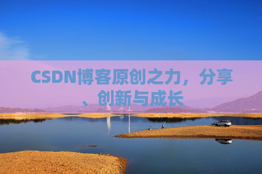 CSDN博客原创之力,分享、创新与成长