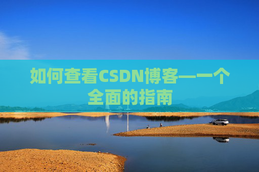 如何查看CSDN博客—一个全面的指南